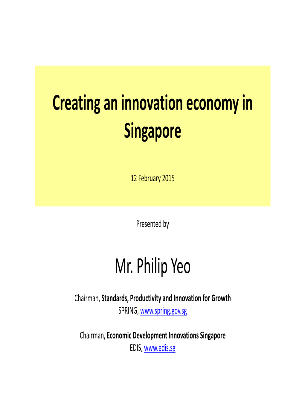 Creating an Innovation Economy in Singapore Mr. Philip