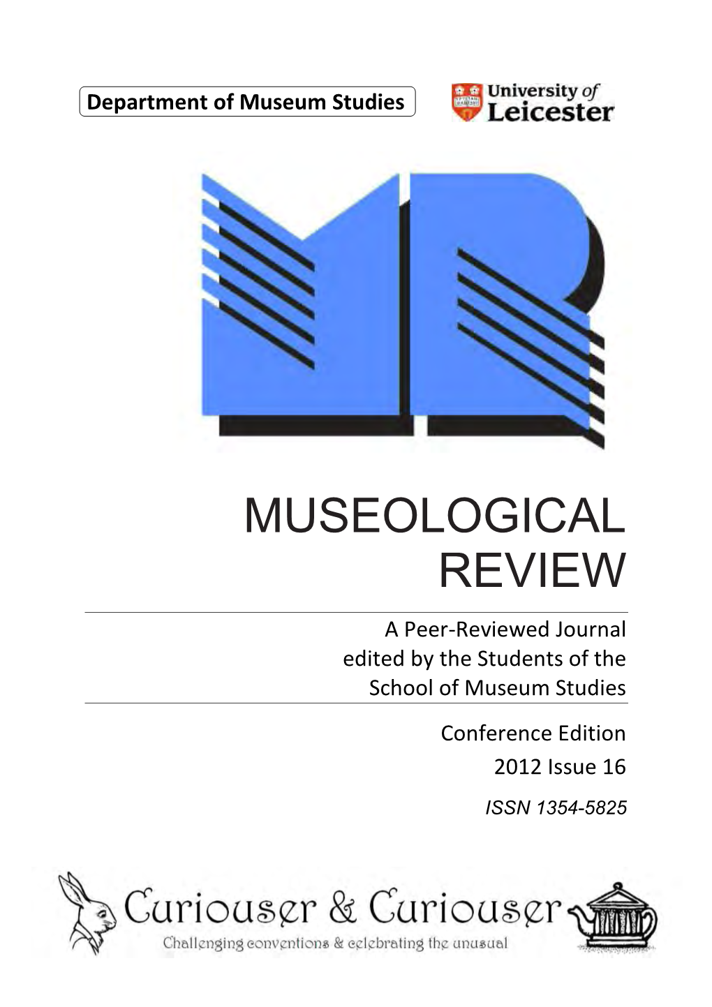 MUSEOLOGICAL REVIEW a Peer-Reviewed Journal Edited by the Students of the School of Museum Studies Conference Edition 2012 Issue 16 ISSN 1354-5825
