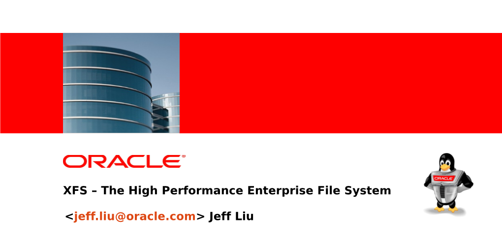 <Insert Picture Here> XFS – the High Performance Enterprise File System <Jeff.Liu@Oracle.Com> Jeff