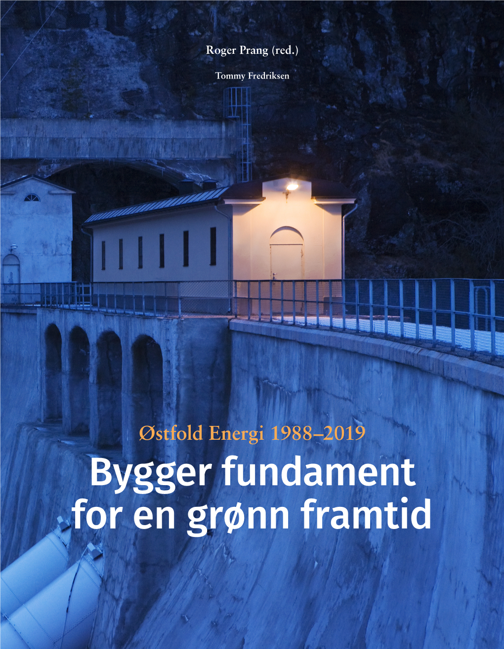 Bygger Fundament for En Grønn Framtid Østfold Energi 1988–2019 Bygger Fundament for En Grønn Framtid Roger Prang (Red.)