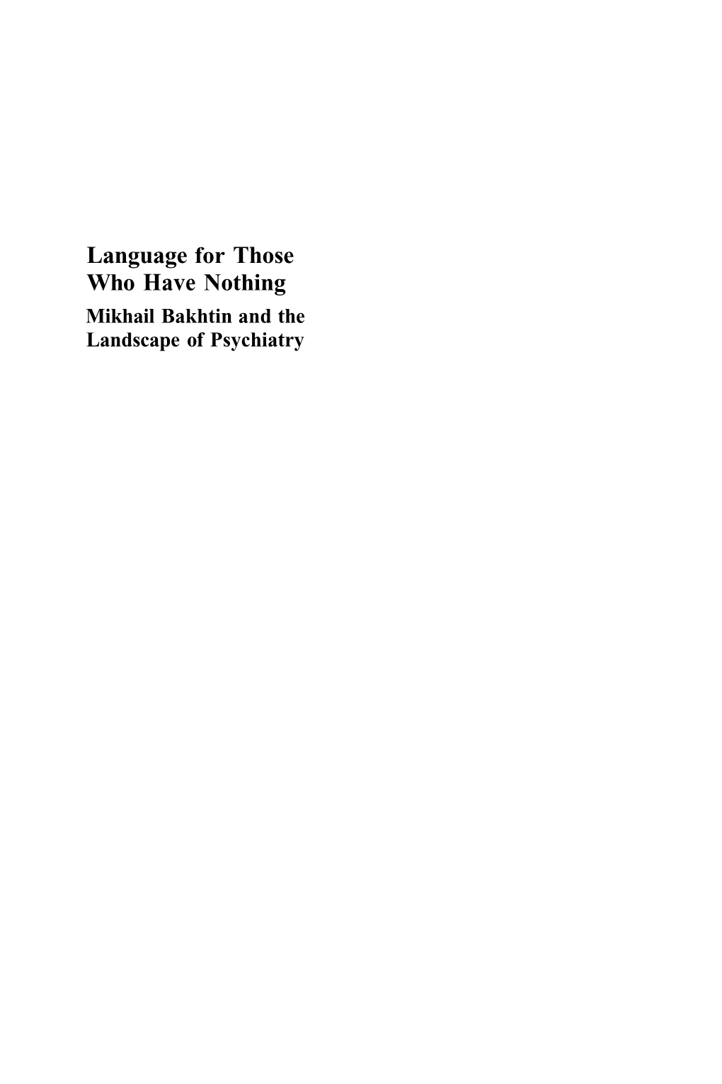 LANGUAGE for THOSE WHO HAVE NOTHING Mikhail Bakhtin and the Landscape of Psychiatry Peter Good