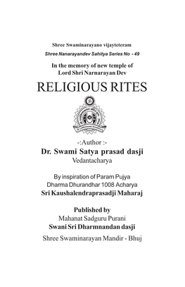 RELIGIOUS RITES 1 Shree Swaminarayano Vijayteteram Shree Nanarayandev Sahitya Series No - 49 in the Memory of New Temple of Lord Shri Narnarayan Dev RELIGIOUS RITES