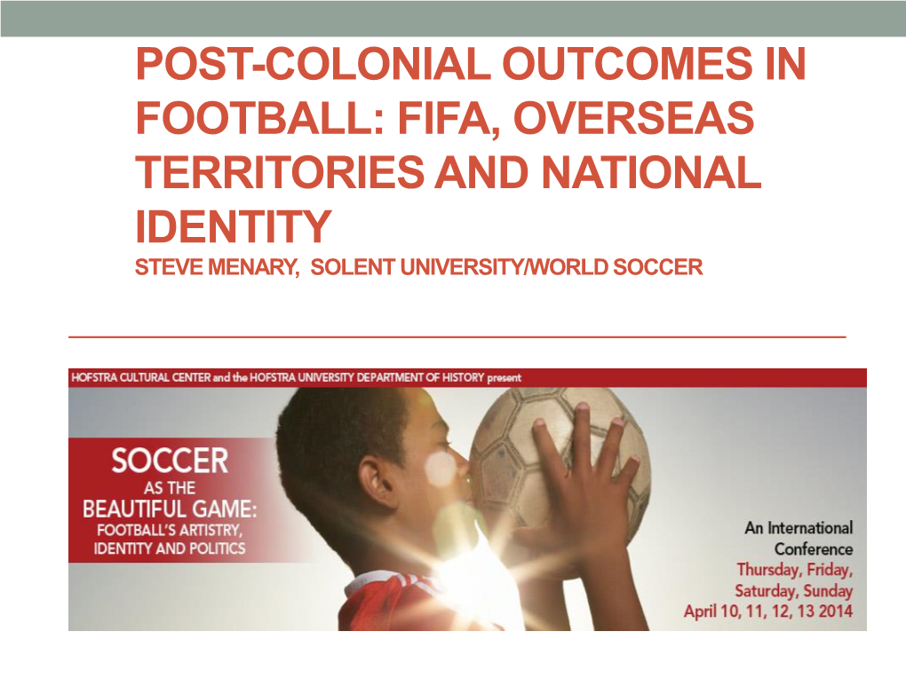 POST-COLONIAL OUTCOMES in FOOTBALL: FIFA, OVERSEAS TERRITORIES and NATIONAL IDENTITY STEVE MENARY, SOLENT UNIVERSITY/WORLD SOCCER the Dutch Footballing Empire