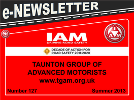 TAUNTON GROUP of ADVANCED MOTORISTS Number 127 Summer 2013 TAUNTON GROUP of ADVANCED MOTORISTS E-NEWSLETTER