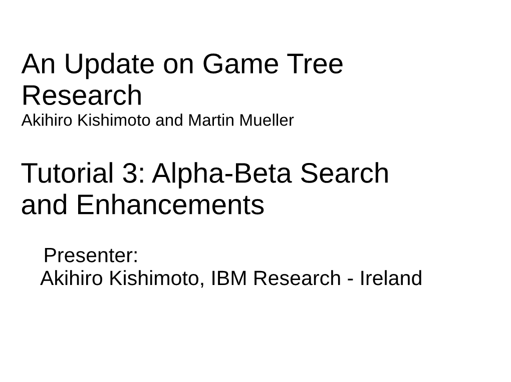 An Update on Game Tree Research Tutorial 3: Alpha-Beta Search and Enhancements