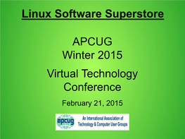 Linux Software Superstore APCUG Winter 2015 Virtual Technology