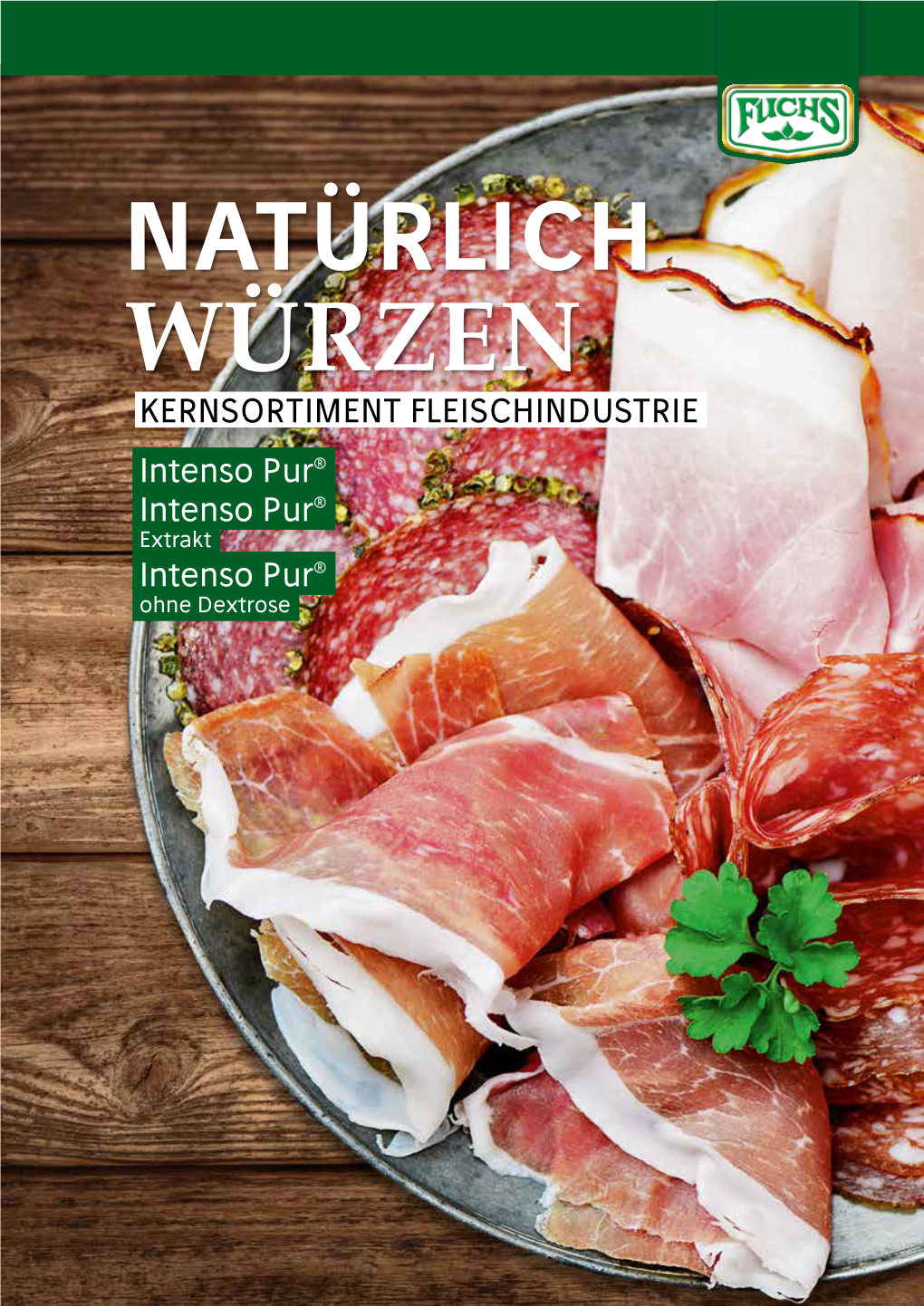 WÜRZENKERNSORTIMENT FLEISCHINDUSTRIE Intenso Pur® Intenso Pur® Extrakt Intenso Pur® Ohne Dextrose FUCHS … NATÜRLICH WÜRZEN UNSER PROGRAMM FÜR DIE FLEISCHINDUSTRIE