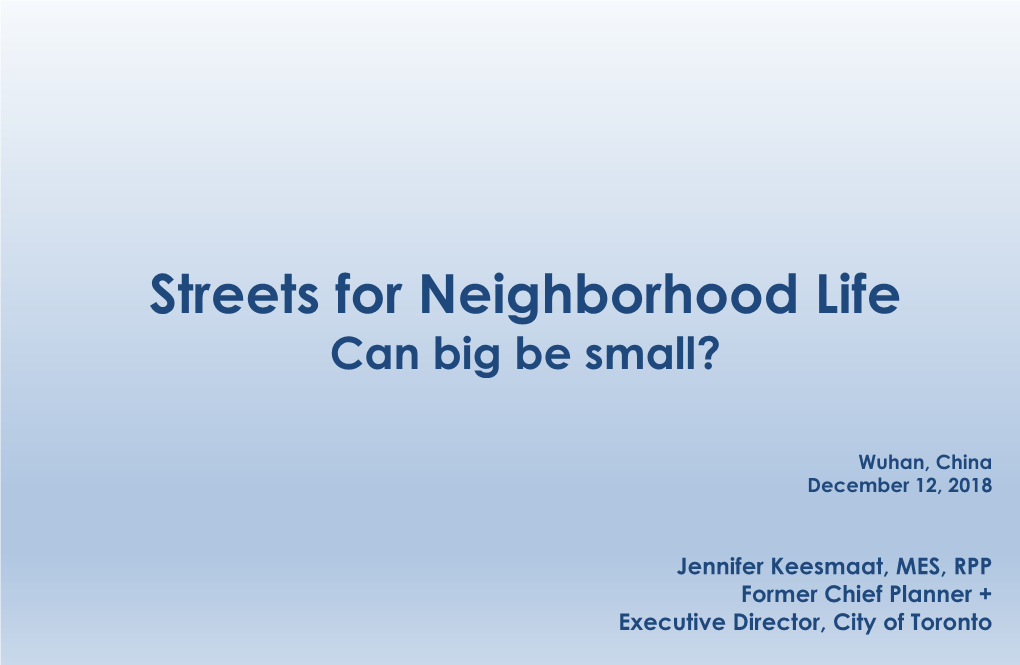 Streets for Neighborhood Life Can Big Be Small Jennifer Keesmaat