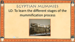 LO: to Learn the Different Stages of the Mummification Process