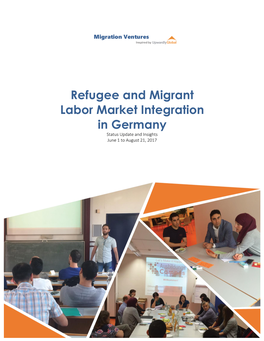 Refugee and Migrant Labor Market Integration in Germany Status Update and Insights June 1 to August 21, 2017