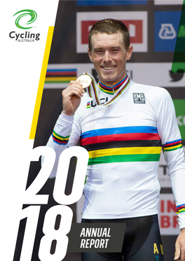 ANNUAL REPORT Front Cover: Rohan Dennis Celebrates Winning Gold at the 2018 UCI Road World Championships in Innsbruck, Austria