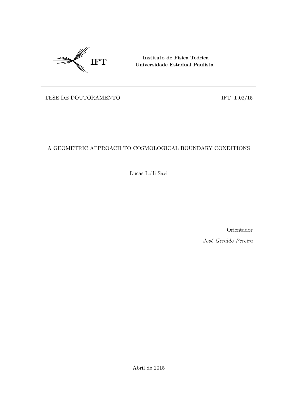 TESE DE DOUTORAMENTO IFT–T.02/15 a GEOMETRIC APPROACH to COSMOLOGICAL BOUNDARY CONDITIONS Lucas Lolli Savi Orientador José Ge