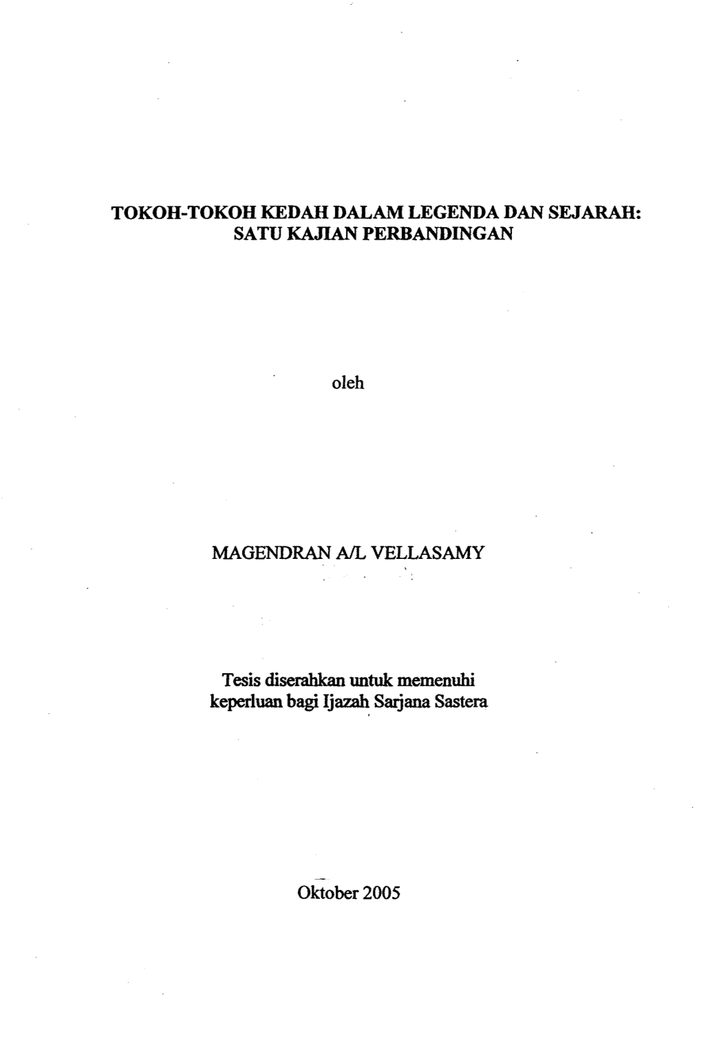 TOKOH-TOKOH KEDAH DALAM LEGENDA DAN SEJARAH: SATU KAJIAN PERBANDINGAN Oleh MAGENDRAN NL VELLASAMY Tesis Diserahkan Untuk Memenuh