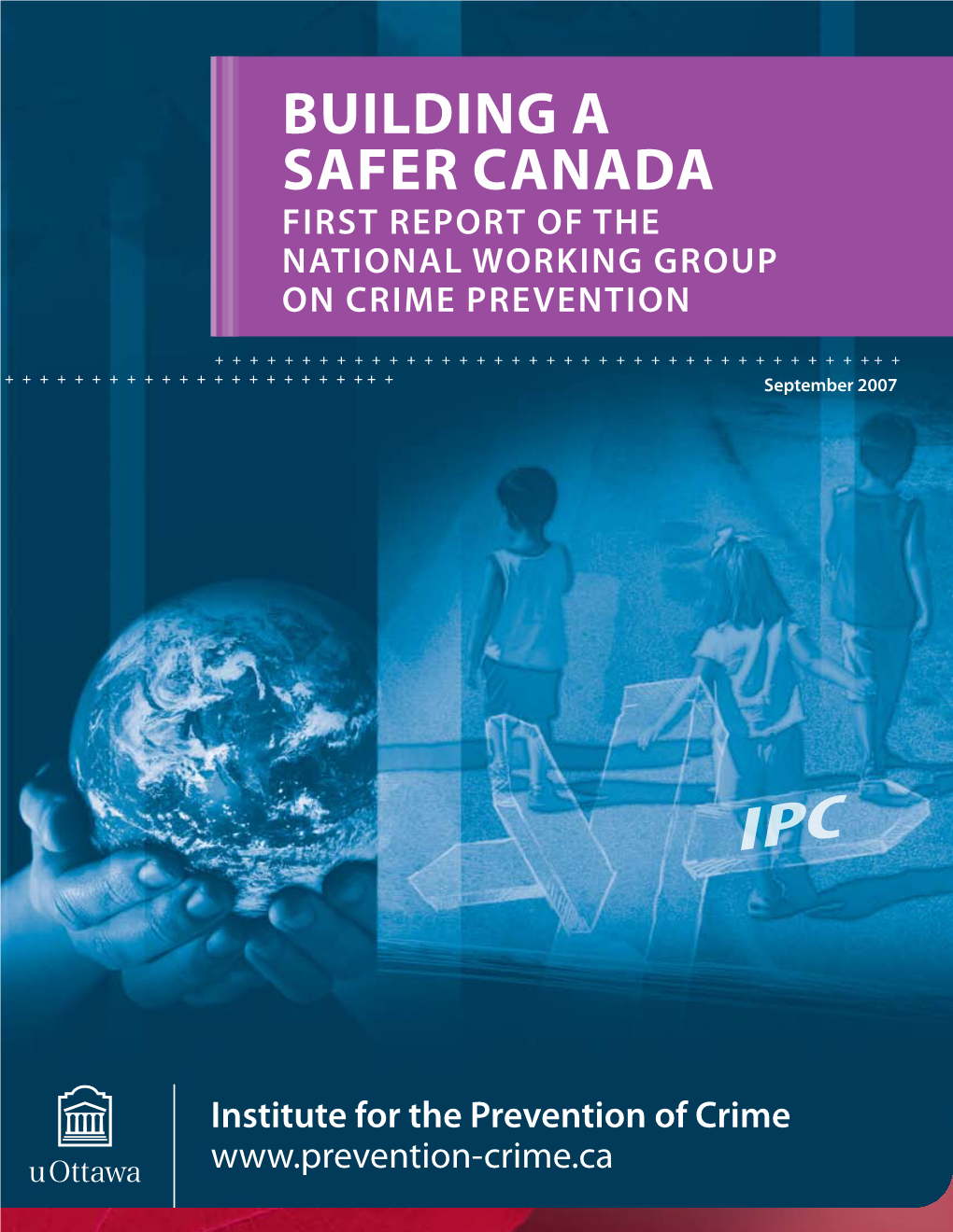 Building a Safer Canada First Report of the National Working Group on Crime Prevention