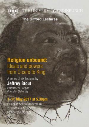 Religion Unbound: Ideals and Powers from Cicero to King a Series of Six Lectures by Jeffrey Stout Professor of Religion Princeton University