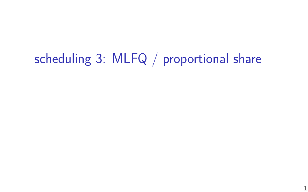 Scheduling 3: MLFQ / Proportional Share