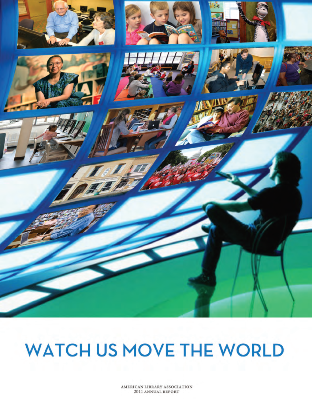 ALA ANNUAL REPORT 2011 I WATCH US MOVE the WORLD the Digital Age Left Yesterday