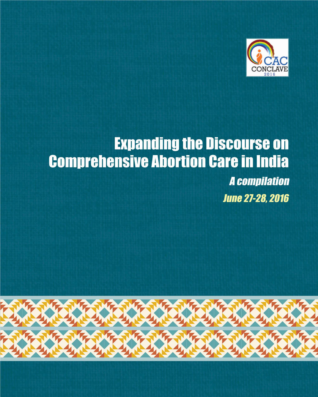 Expanding the Discourse on Comprehensive Abortion Care in India a Compilation June 27-28, 2016
