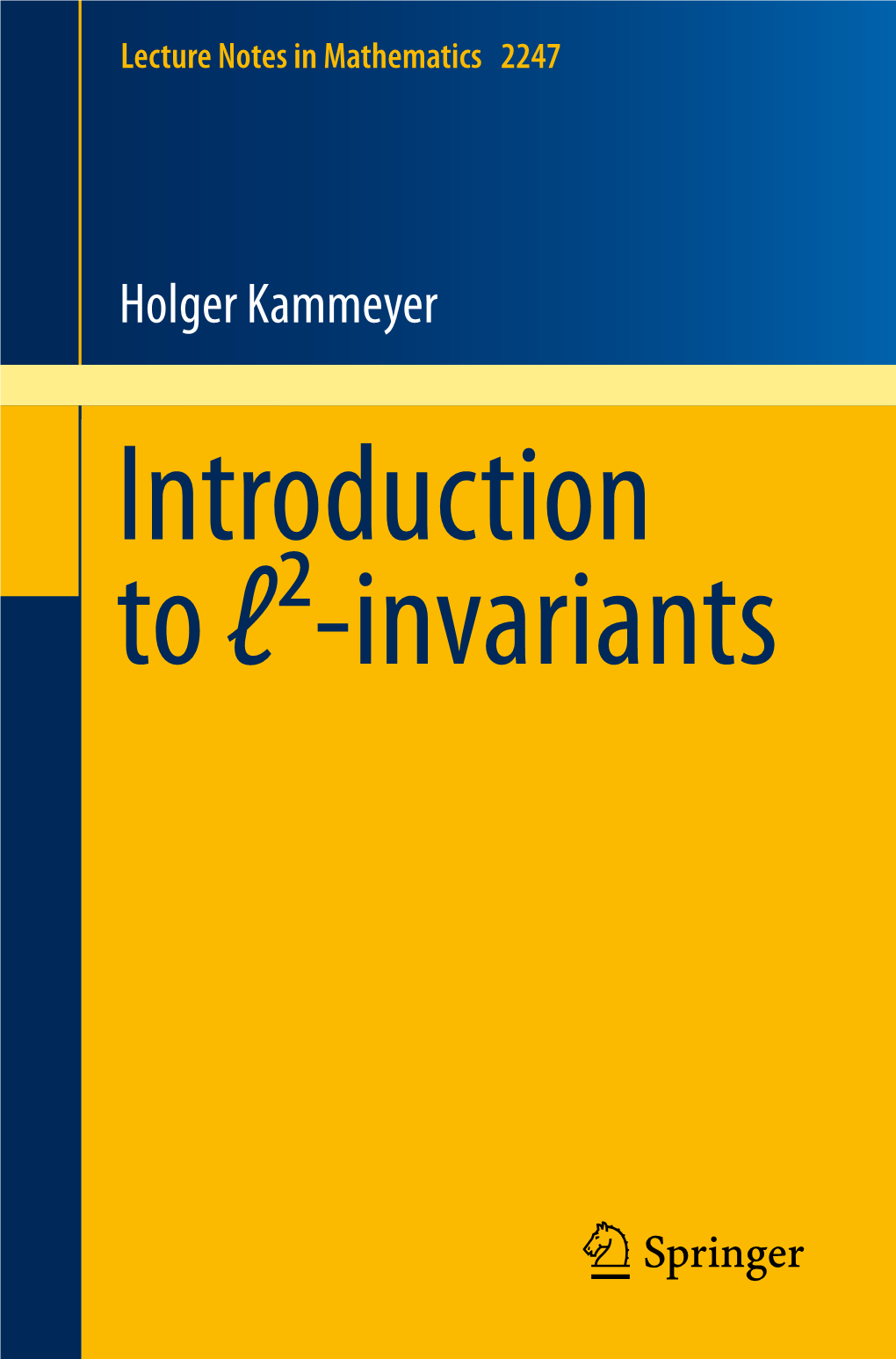 Holger Kammeyer Introduction to ℓ²-Invariants Lecture Notes in Mathematics 2247