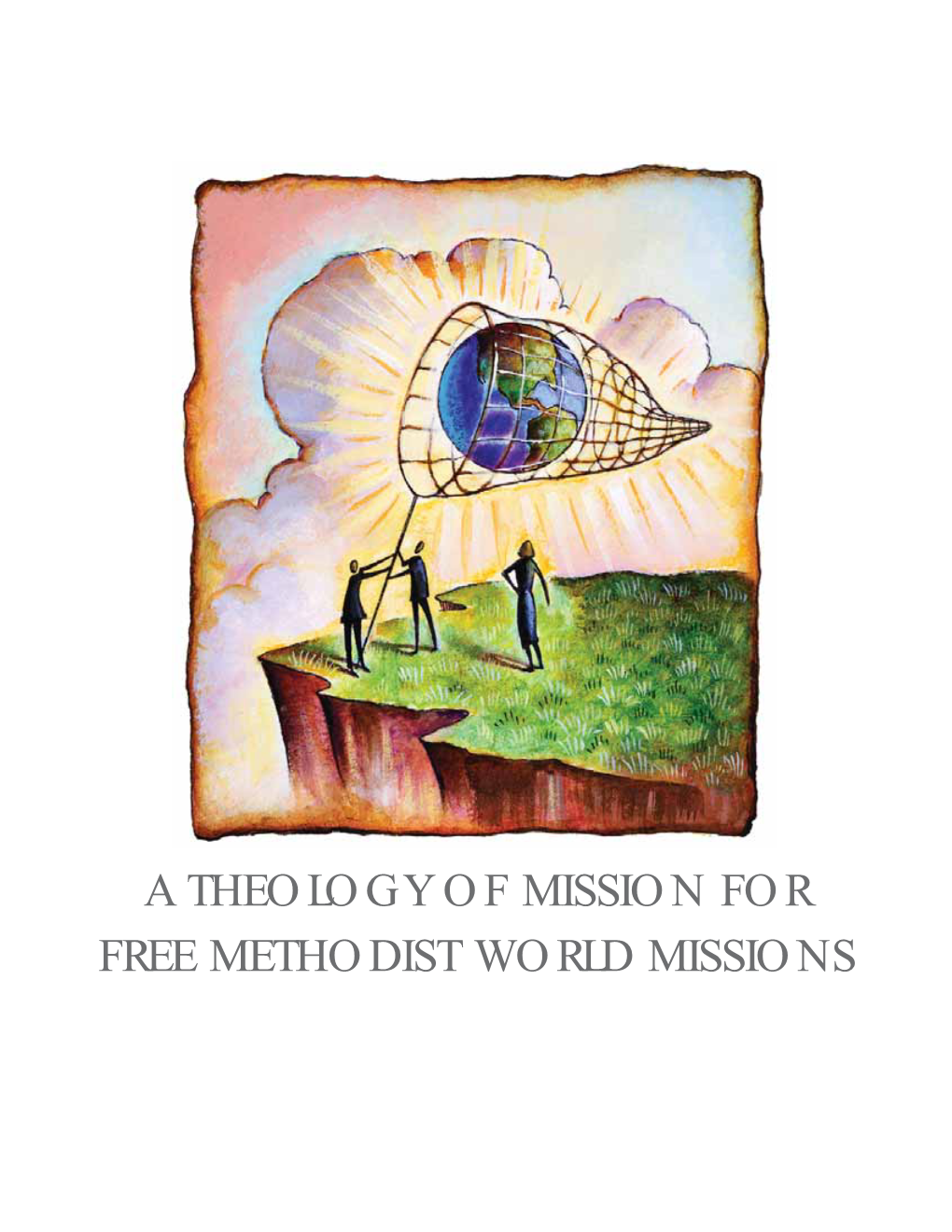 A Theology of Mission for Free Methodist World Missions Table of Contents