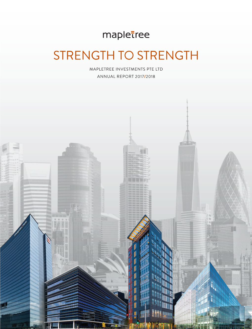 Strength to Strength Mapletree Investments Pte Ltd Annual Report 2017/2018 Strength to Strength Contents