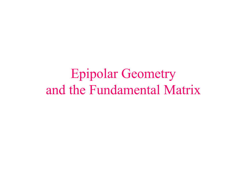 Epipolar Geometry and the Fundamental Matrix Review About Camera Matrix P (From Lecture on Calibration) • Between the World Coordinates