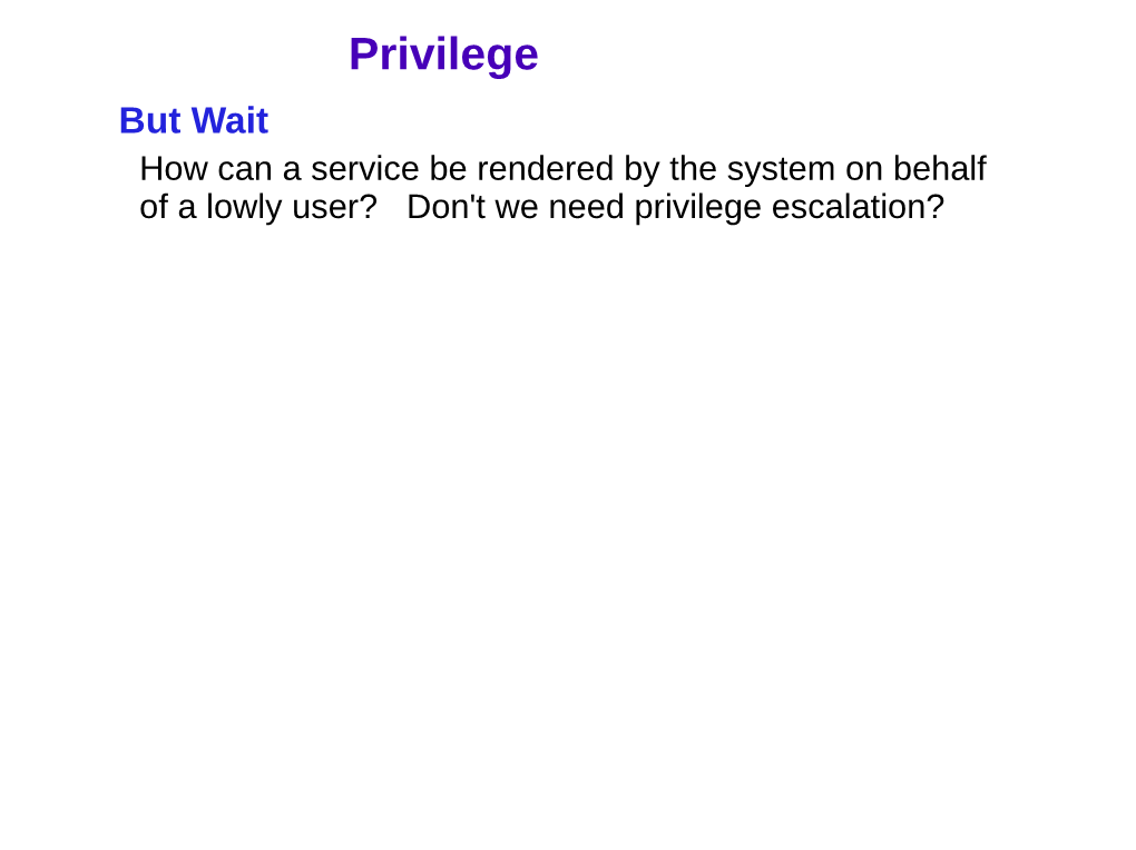 Privilege Separation but Wait How Can a Service Be Rendered by the System on Behalf of a Lowly User? Don't We Need Privilege Escalation?