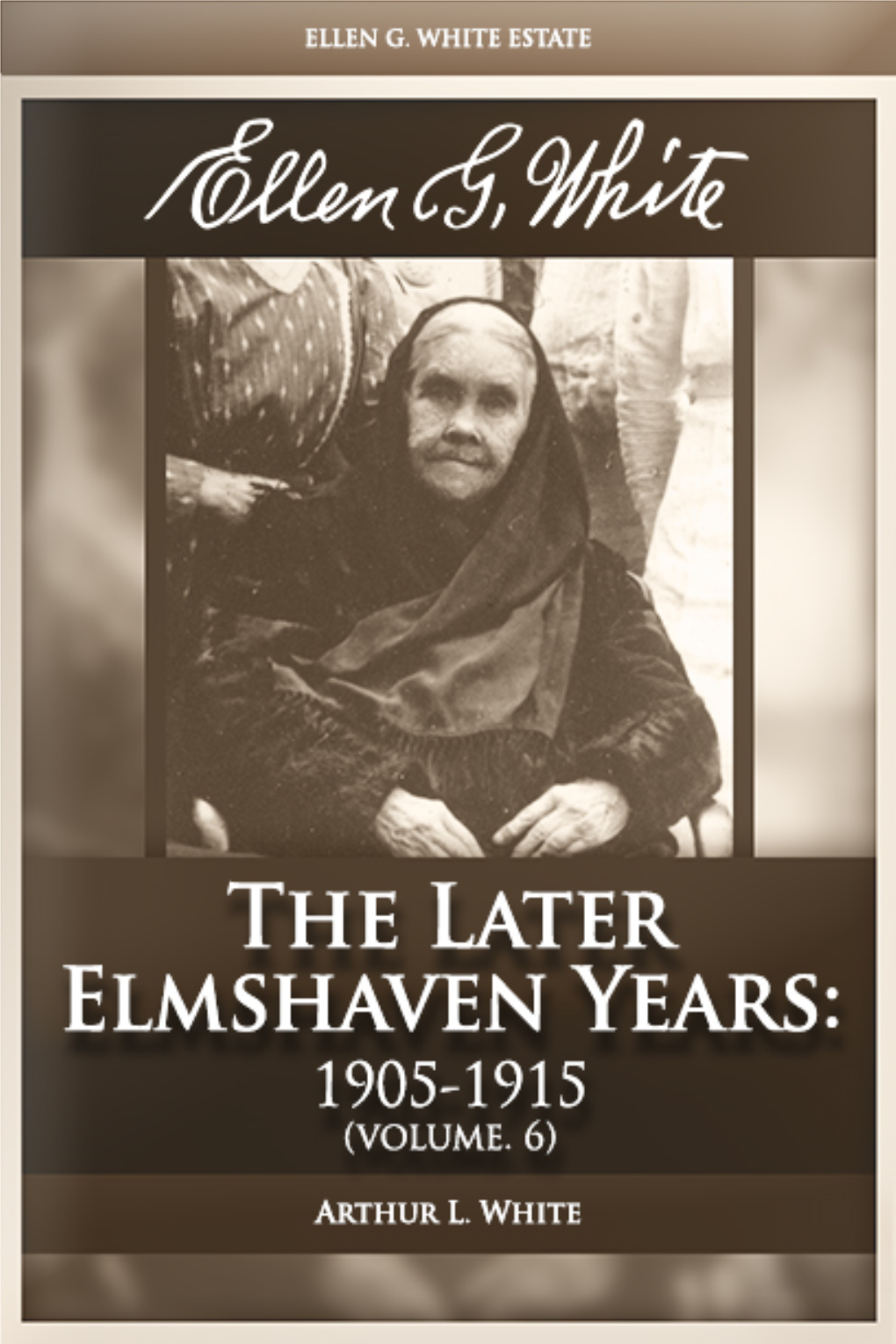 Ellen G. White: Volume 6—The Later Elmshaven Years: 1905-1915