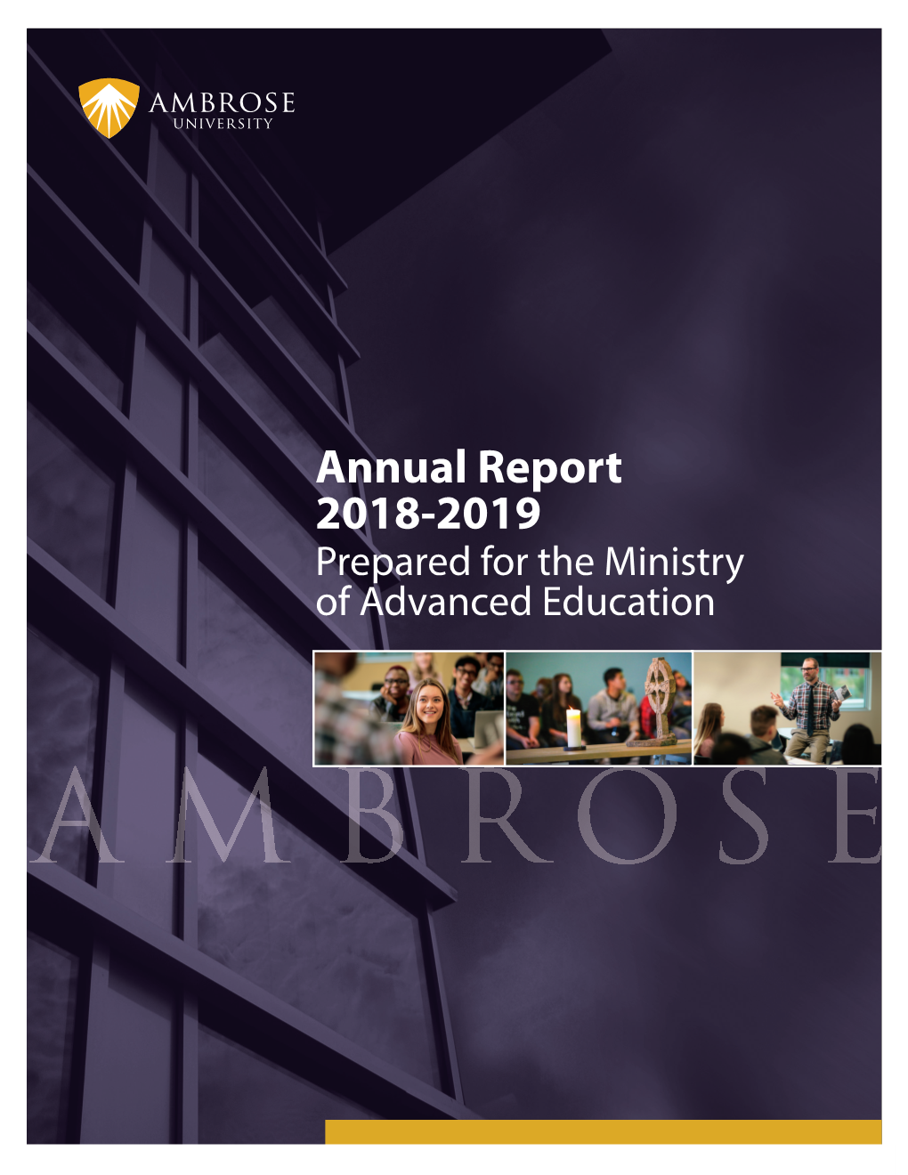 Annual Report 2018-2019 Prepared for the Ministry of Advanced Education Ambrose University 150 Ambrose Circle SW Calgary, Alberta T3H 0L5