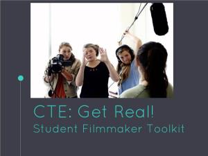 CTE: Get Real! Student Filmmaker Toolkit This Guide Will Teach You How to Create a Promotional Video for Your CTE Classes