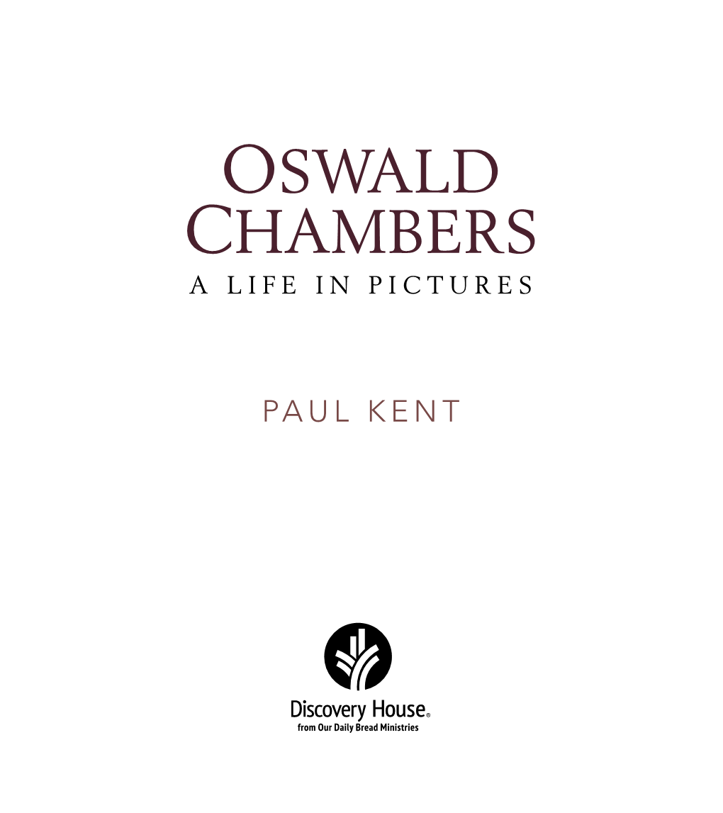 Oswald Chambers: a Life in Pictures © 2017 by Discovery House All Rights Reserved