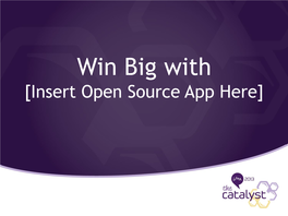 Win Big with [Insert Open Source App Here] Win Big with Open Source