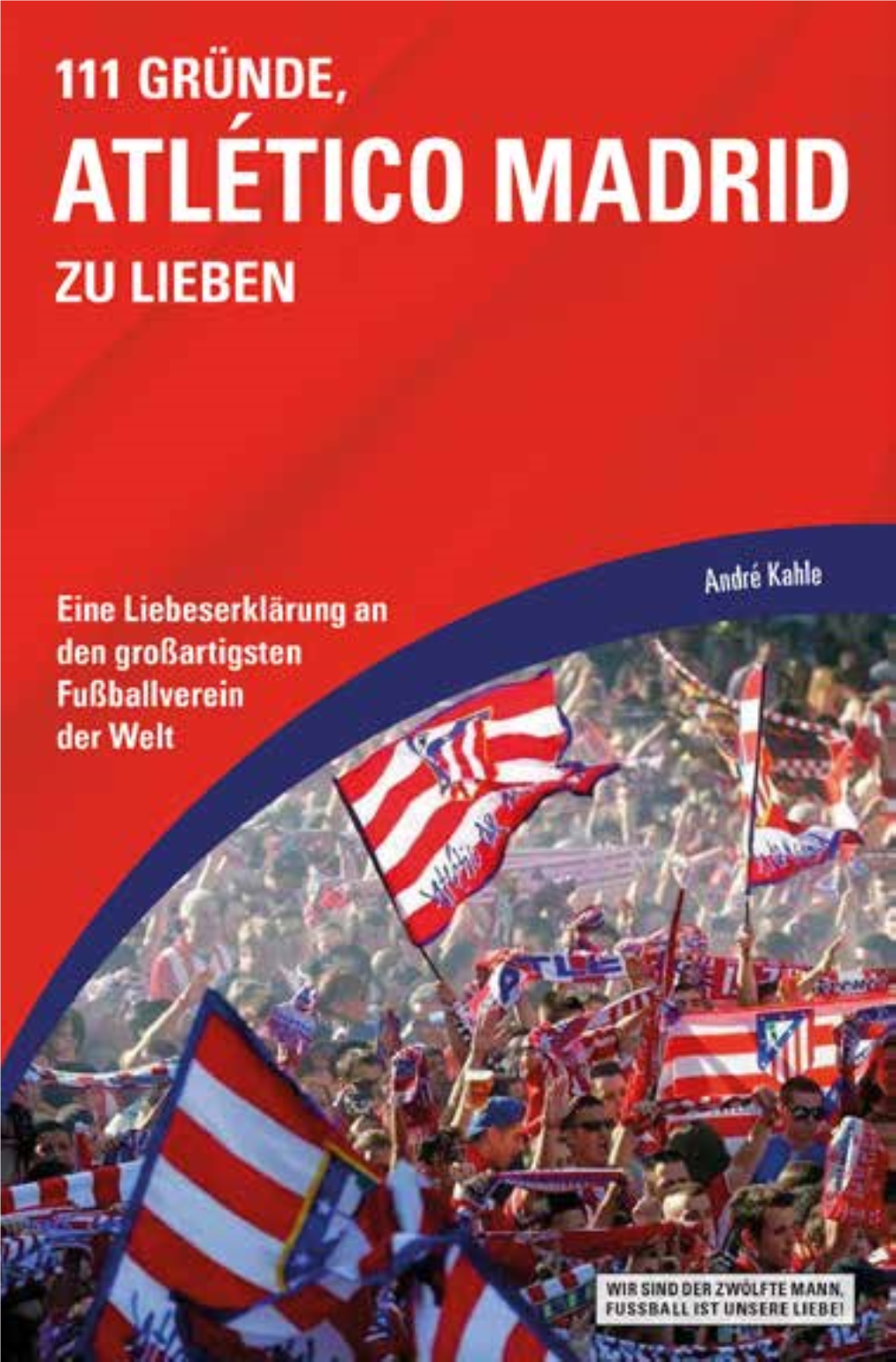 111 GRÜNDE, ATLÉTICO MADRID ZU LIEBEN André Kahle Mit Antonio Correas, Carmen García, Maya Lux, Susanne Offermann Und Christian Wiegels