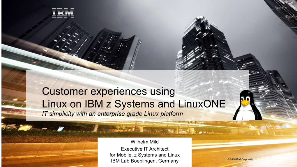 Customer Experiences Using Linux on IBM Z Systems and Linuxone IT Simplicity with an Enterprise Grade Linux Platform