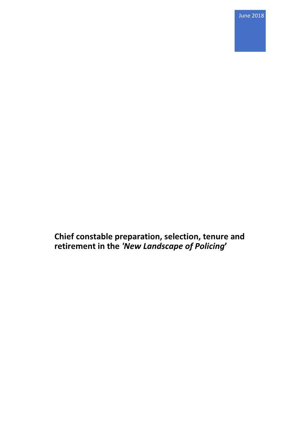 Chief Constable Preparation, Selection, Tenure and Retirement in the 'New Landscape of Policing'