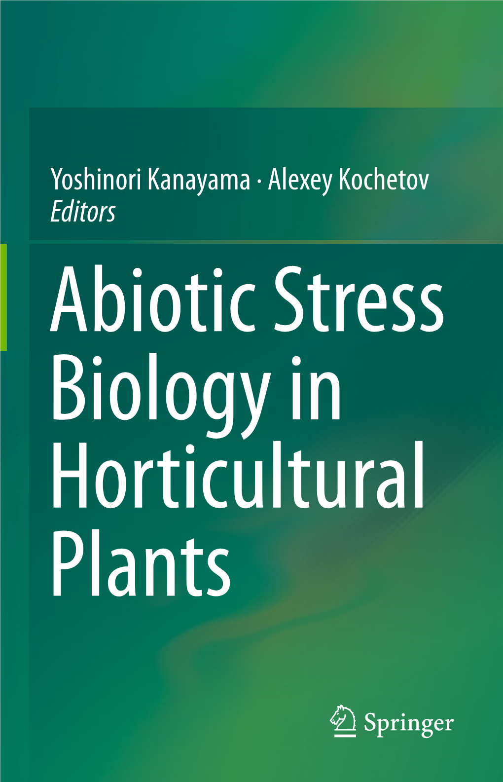 Yoshinori Kanayama · Alexey Kochetov Editors Abiotic Stress Biology in Horticultural Plants Abiotic Stress Biology in Horticultural Plants