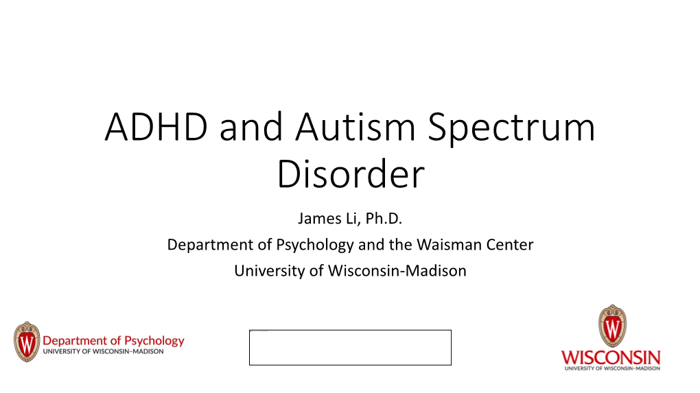 ADHD and Autism Spectrum Disorder James Li, Ph.D