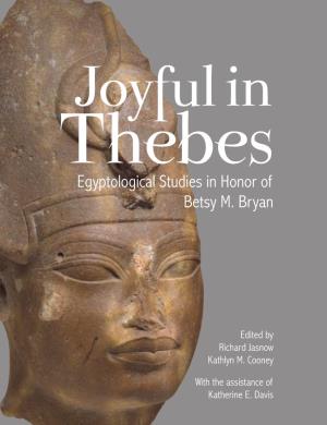Joyful in Thebes an International Group of Scholars Have Contributed to Joyful Egypto Logical Studies in Honor of Betsy M