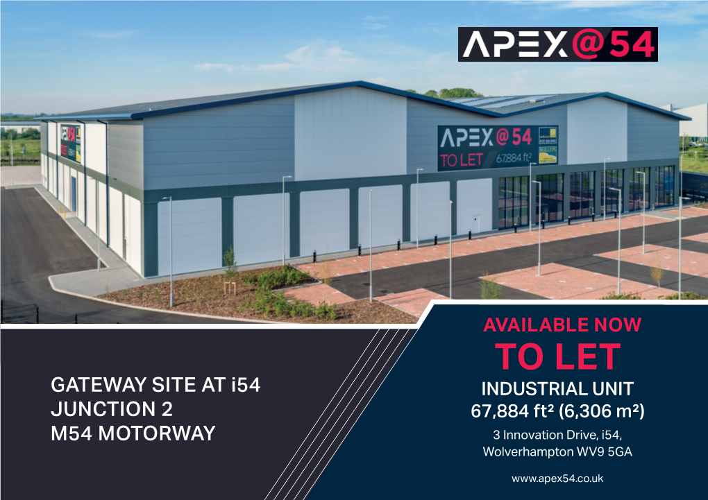 TO LET GATEWAY SITE at I54 INDUSTRIAL UNIT JUNCTION 2 67,884 Ft² (6,306 M²) M54 MOTORWAY 3 Innovation Drive, I54, Wolverhampton WV9 5GA