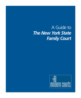 A Guide to the New York State Family Court a Guide to the New York State Family Court Copyright, 2005 the Fund for Modern Courts Acknowledgements