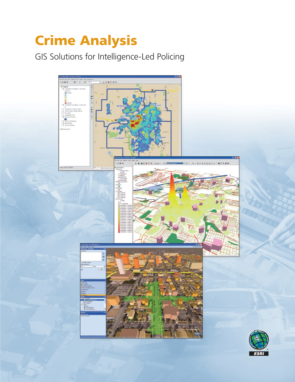 Crime Analysis GIS Solutions for Intelligence-Led Policing Applying GIS Technology to Crime Analysis Know Your Community—Analyze Your Crime—Use Your Advantage