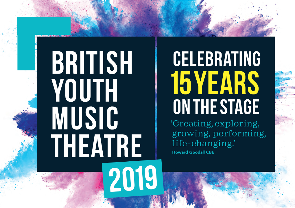 15 Years on the Stage ‘Creating, Exploring, Growing, Performing, Life-Changing.’ Howard Goodall CBE ‘I Cannot Express How Incredible My BYMT Experience Has Been