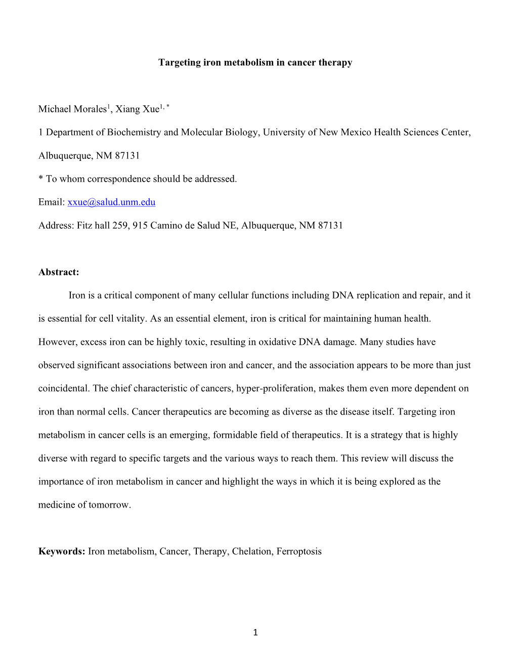 1 Targeting Iron Metabolism in Cancer Therapy Michael Morales1, Xiang Xue1, * 1 Department of Biochemistry and Molecular Biology