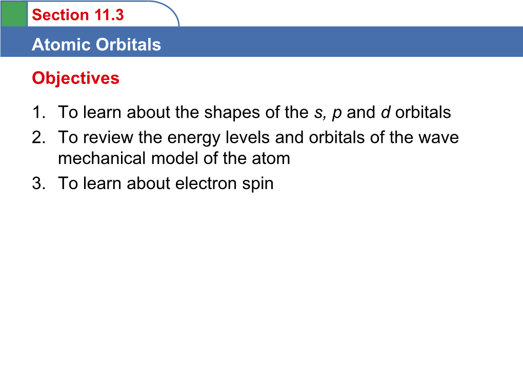 Atomic Orbitals 1. to Learn About the Shapes of the S, P and D Orbitals 2