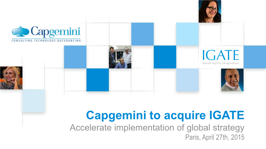 Capgemini to Acquire IGATE Accelerate Implementation of Global Strategy Paris, April 27Th, 2015 Forward-Looking Statements