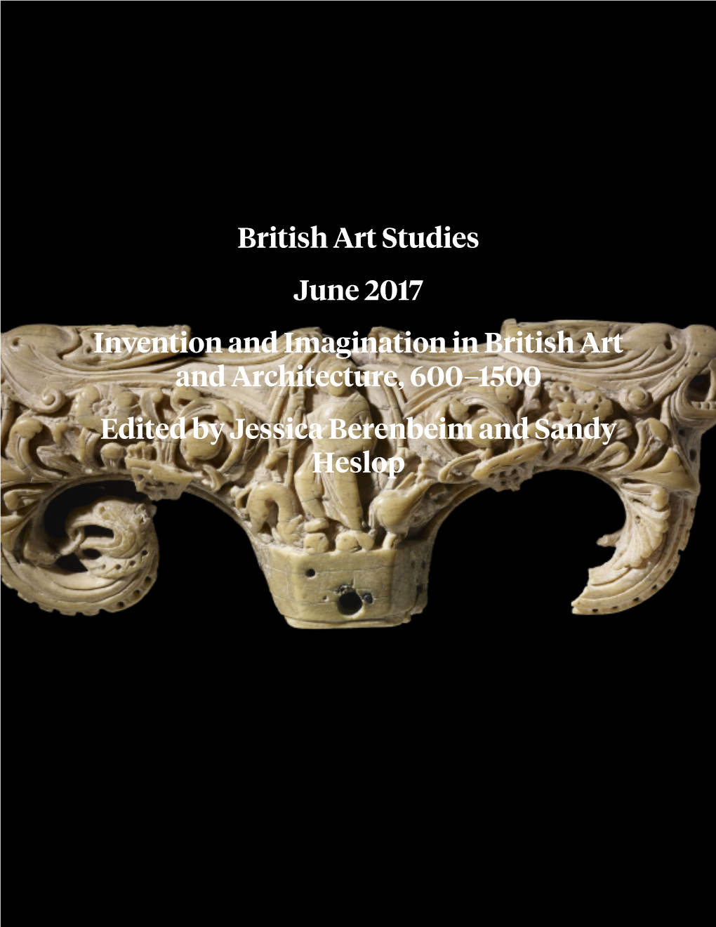 British Art Studies June 2017 Invention and Imagination in British Art and Architecture, 600–1500 Edited by Jessica Berenbeim