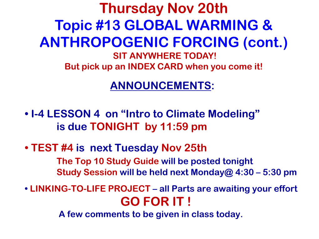 Thursday Nov 20Th Topic #13 GLOBAL WARMING & ANTHROPOGENIC FORCING (Cont.) SIT ANYWHERE TODAY! but Pick up an INDEX CARD When You Come It! ANNOUNCEMENTS
