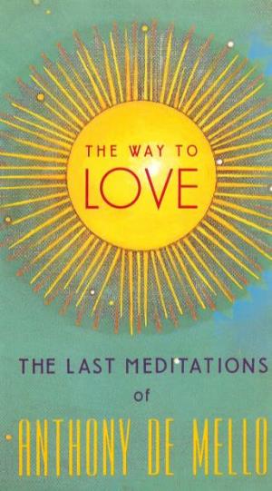 The Way to Love: the Last Meditations of Anthony De Mello