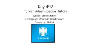 Kay 492 Turkish Administrative History Week 5: Seljuk Empire + Emergence of Turks in World History Ortaylı, Pp