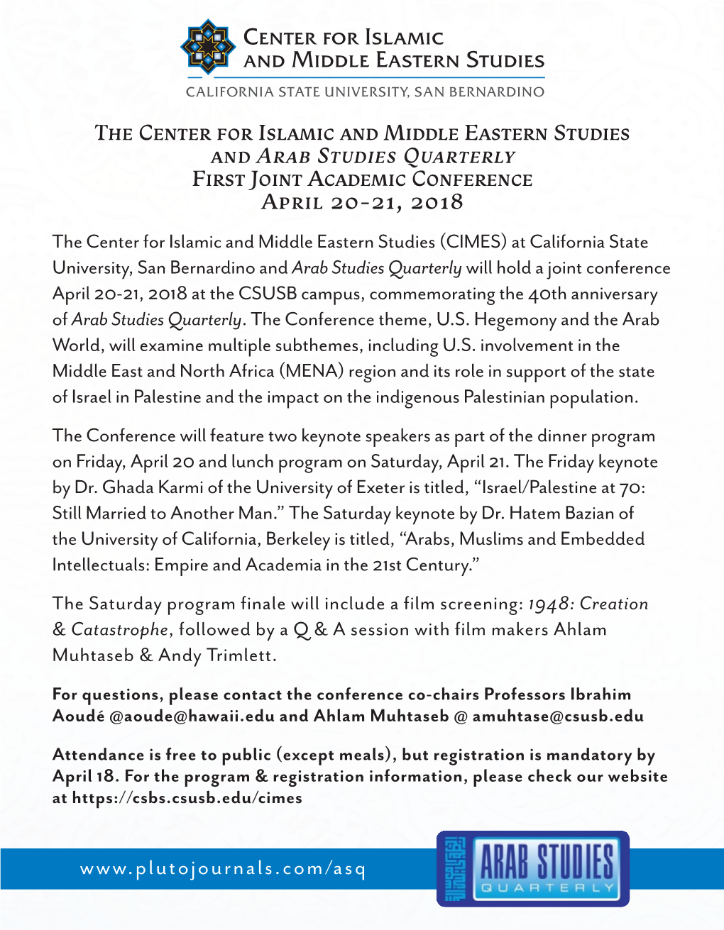 THE CENTER for ISLAMIC and MIDDLE EASTERN STUDIES and ARAB STUDIES QUARTERLY FIRST JOINT ACADEMIC CONFERENCE APRIL 20-21, 2018 W